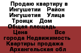 Продаю квартиру в Ингушетии › Район ­ Ингушетия › Улица ­ Троицк › Дом ­ 34 › Общая площадь ­ 38 › Цена ­ 750 000 - Все города Недвижимость » Квартиры продажа   . Архангельская обл.,Архангельск г.